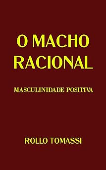 O MACHO RACIONAL MASCULINIDADE POSITIVA Rollo Tomassi